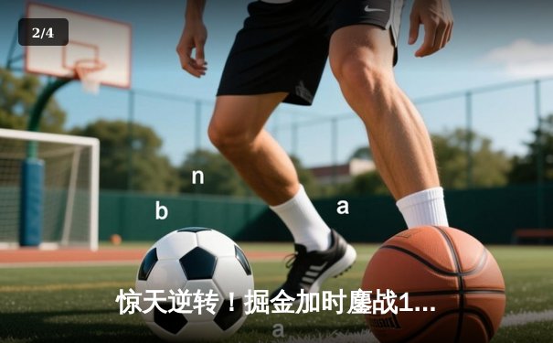 惊天逆转！掘金加时鏖战127-120力克勇士，约基奇39+14+10主宰攻防 - 2