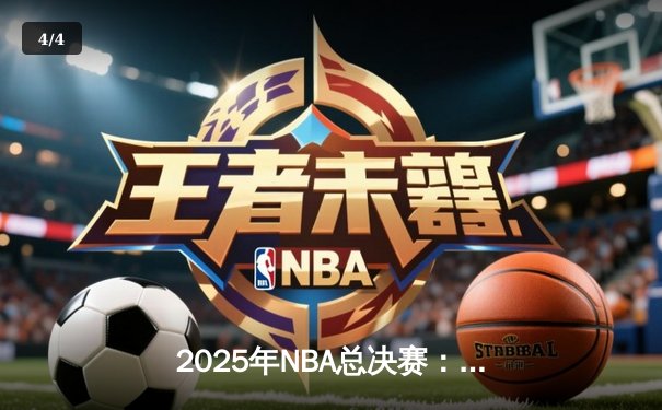 2025年NBA总决赛：湖人逆转凯尔特人夺得队史第18冠，詹姆斯荣膺FMVP - 4