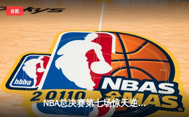 NBA总决赛第七场惊天逆转，湖人队加时险胜凯尔特人夺2025年总冠军