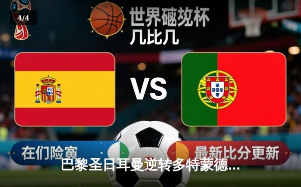 巴黎圣日耳曼逆转多特蒙德，姆巴佩戴帽助球队晋级欧冠四强 - 4