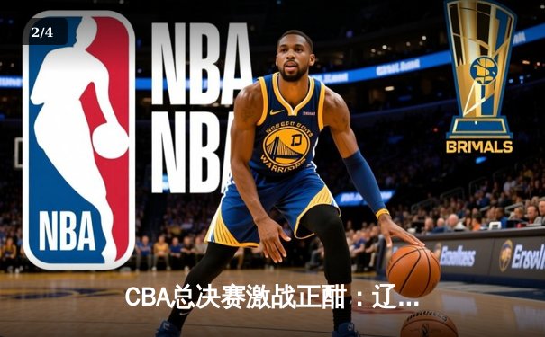 CBA总决赛激战正酣：辽宁本钢逆转广东宏远夺冠悬念再起 - 2